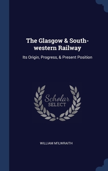 Hardcover The Glasgow & South-western Railway: Its Origin, Progress, & Present Position Book