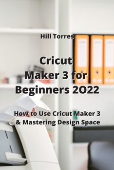 Paperback Cricut Maker 3 for Beginners 2O22: How to Use Cricut Maker 3 & Mastering Design Space Book