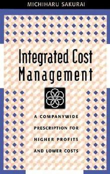Integrated Cost Management: A Companywide Prescription for Higher Profits and Lower Costs