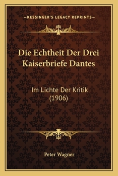 Paperback Die Echtheit Der Drei Kaiserbriefe Dantes: Im Lichte Der Kritik (1906) [German] Book