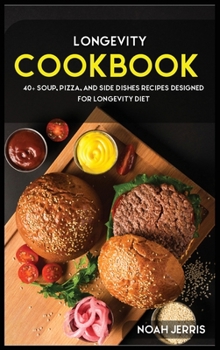 Hardcover Longevity Cookbook: 40+ Soup, Pizza, and Side Dishes recipes designed for Longevity diet Book