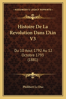 Paperback Histoire De La Revolution Dans L'Ain V3: Du 10 Aout 1792 Au 12 Octobre 1793 (1881) [French] Book