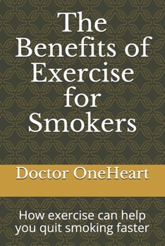 Paperback The Benefits of Exercise for Smokers: How exercise can help you quit smoking faster Book