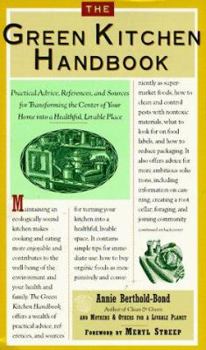 Paperback The Green Kitchen Handbook: Practical Advice, References, & Sources for Transforming the Center of Your Home Into a Healthy, Livable Place Book