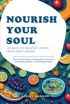 Nourish Your Soul: 30 Days to Healthy Living with God's Word: Find Joy, Inspiration, and Strength to Overcome Overeating, Alcohol, and Unhealthy Habits