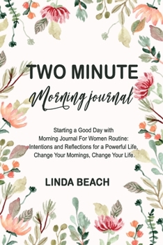 Two Minute Morning Journal: Starting a Good Day with Morning Journal For Women Routine: Intentions and Reflections for a Powerful Life, Change Your Mornings, Change Your Life.