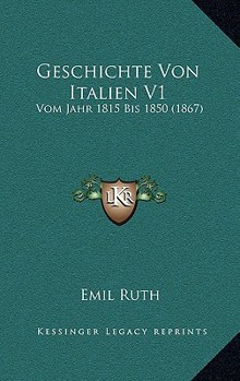 Paperback Geschichte Von Italien V1: Vom Jahr 1815 Bis 1850 (1867) [German] Book