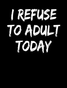 Paperback I Refuse To Adult Today: Lined Journal Notebook Diary Writing Gift For Men Women Book