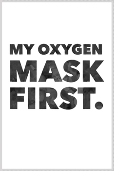 my oxygen mask first: Notebook Journal for Kids & men , women…. with more than 100 lined page - Composition Size (6*9)