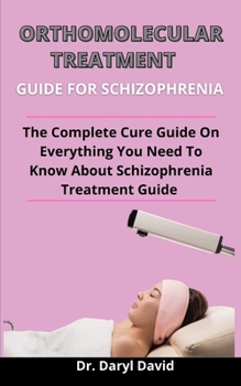 Paperback Orthomolecular Treatment Guide For Schizophrenia: The Complete Cure Guide On Everything You Need To Know About Schizophrenia Using The Effective Ortho Book