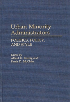 Urban Minority Administrators: Politics, Policy, and Style - Book #228 of the Contributions in Political Science