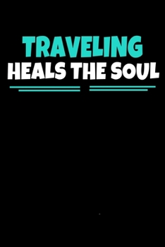 Traveling Heals The Soul: Traveling Journal Gift 120 Blank Lined Page