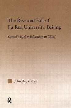 Paperback The Rise and Fall of Fu Ren University, Beijing: Catholic Higher Education in China Book