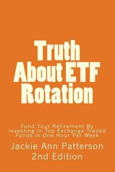 Paperback Truth about Etf Rotation: Fund Your Retirement by Investing in Top Exchange Traded Funds in One Hour Per Week Book