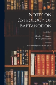 Paperback Notes on Osteology of Baptanodon: With a Description of a New Species; vol. 2 no. 9 Book