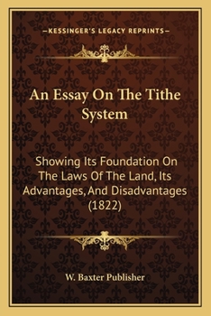 Paperback An Essay On The Tithe System: Showing Its Foundation On The Laws Of The Land, Its Advantages, And Disadvantages (1822) Book