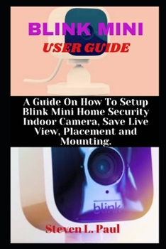 Paperback Blink Mini User Guide: A Guide On How To Setup Blink Mini Home Security Indoor Camera, Save Live View, Placement And Mounting Book
