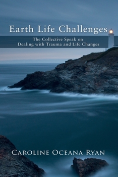 Paperback Earth Life Challenges: The Collective Speak on Dealing with Trauma and Life Changes Book