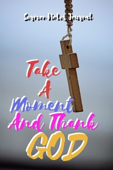 Take A Moment And Thank GOD: Sermon Notes Journal With An Inspirational Worship Materials To Record Remember Reflect Each Week Worship Service That ... Everyday Life And Upcoming Events In Church