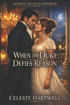 Paperback When the Duke Defies Reason: A Steamy Historical Regency Romance of Forbidden Passion, Hidden Secrets, and Second Chances Book