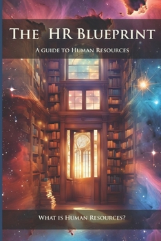 The HR Blueprint: A Guide To Human Resources: What is Human Resources?