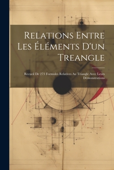 Paperback Relations Entre Les Éléments D'un Treangle: Recueil De 273 Formules Relatives Au Triangle Avec Leurs Démonstrations [French] Book