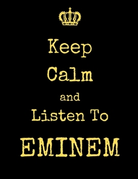 Keep Calm And Listen To Eminem: Eminem Notebook/ journal/ Notepad/ Diary For Fans. Men, Boys, Women, Girls And Kids | 100 Black Lined Pages | 8.5 x 11 inches | A4