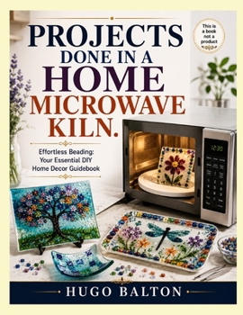 Paperback Projects Done in a Home Microwave Kiln.: Effortless Beading: Your Essential DIY Home Decor Guidebook Book