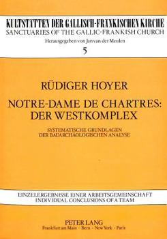 Paperback Notre-Dame de Chartres: Der Westkomplex: Systematische Grundlagen Der Bauarchaeologischen Analyse [German] Book