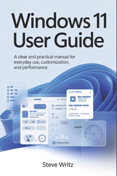 Windows 11 user guide: A Clear and Practical Manual for Everyday Use, Customization, and Performance