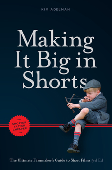 Paperback Making It Big in Shorts: Shorter, Faster, Cheaper: The Ultimate Filmmaker's Guide to Short Films Book