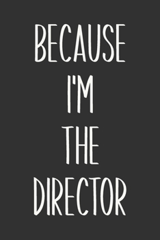 Because I'm The Director: Blank Lined Journal Notebook for Writing Notes, Lists, Ideas, and More | Stylish Cover Design in Black and White with Funny Theatre Humor Quote