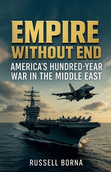 Empire Without End: America's Hundred-Year War in the Middle East
