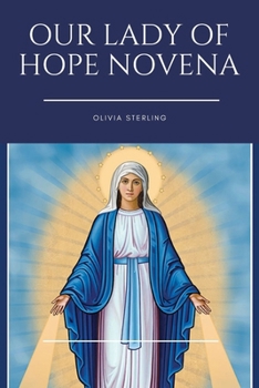 Paperback Our Lady Of Hope Novena: Seeking Comfort in the Arms of Hope: A Novena Devotion to Our Lady's Guidance and Grace Book