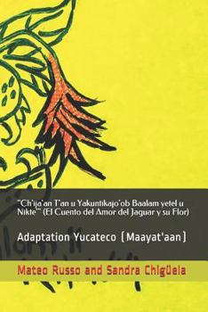 "Ch'ija'an T'an u Yakuntikajo'ob Baalam yetel u Nikte'" (El Cuento del Amor del Jaguar y su Flor): Adaptation Yucateco