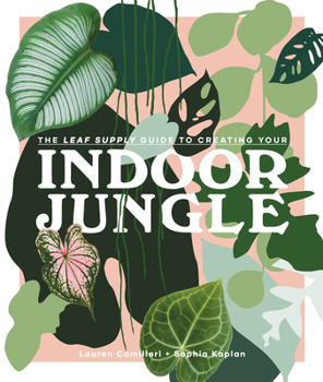 Hardcover The Leaf Supply Guide to Creating Your Indoor Jungle Book