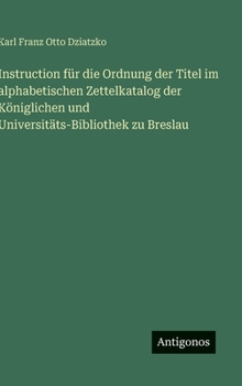 Instruction für die Ordnung der Titel im alphabetischen Zettelkatalog der Königlichen und Universitäts-Bibliothek zu Breslau