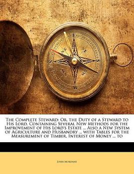 Paperback The Complete Steward: Or, the Duty of a Steward to His Lord. Containing Several New Methods for the Improvement of His Lord's Estate ... Als Book