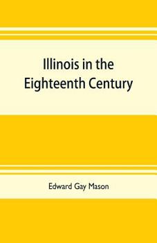 Illinois in the eighteenth century: Kaskaskia and its parish records, Old Fort Chartres, and Col. John Todds recordbook