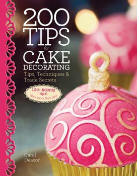 Hardcover 200 Tips for Cake Decorating: Tips, Techniques and Trade Secrets Book