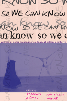 Paperback So We Can Know: Writers of Color on Pregnancy, Loss, Abortion, and Birth Book
