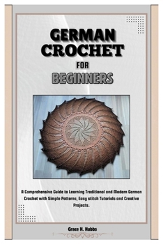 Paperback German Crochet for Beginners: A Comprehensive Guide to Learning Traditional and Modern German Crochet with Simple Patterns, Easy Stitch Tutorials an Book