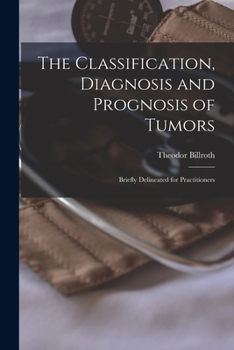 Paperback The Classification, Diagnosis and Prognosis of Tumors: Briefly Delineated for Practitioners Book