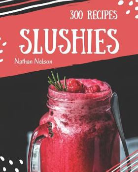 Paperback Slushies 300: Enjoy 300 Days with Amazing Slushie Recipes in Your Own Slushie Cookbook! [slushie Recipe Book, Smoothie Recipe Book f Book