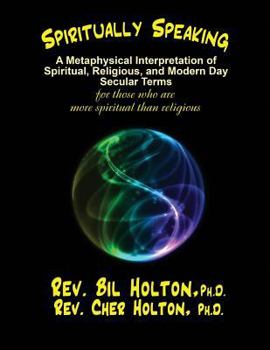 Paperback Spiritually Speaking: A Metaphysical Interpretation of Spiritual, Religious, and Modern Day Secular Terms -- for those who are more spiritua Book