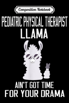 Paperback Composition Notebook: Pediatric Physical Therapist Llama Ain't Got Time Your Drama Journal/Notebook Blank Lined Ruled 6x9 100 Pages Book