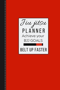 Paperback Jiu jitsu Planner Achieve Your BJJ Goals Belt Up Faster: Brazilian Jiu jitsu BJJ Journal. Motivational Notebook to Write Down your Goals, Specific Tra Book
