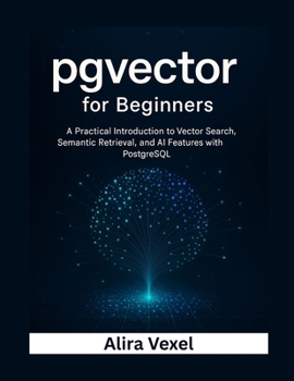 Paperback pgvector for Beginners: A Practical Introduction to Vector Search, Semantic Retrieval, and AI Features with PostgreSQL Book