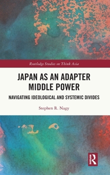 Hardcover Japan as an Adapter Middle Power: Navigating Ideological and Systemic Divides Book
