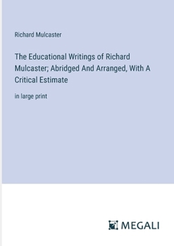 Paperback The Educational Writings of Richard Mulcaster; Abridged And Arranged, With A Critical Estimate: in large print Book